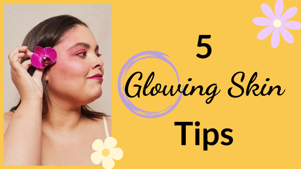 5 Glowing Skin Tips